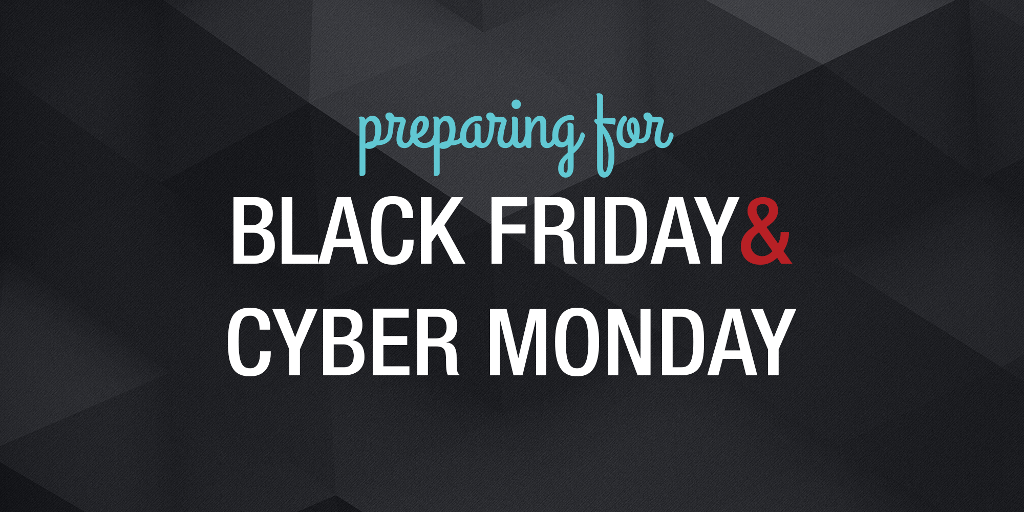 Preparing For Black Friday and Cyber Monday